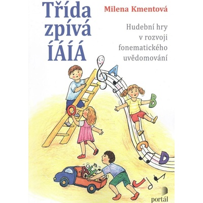 Třída zpívá ÍÁÍÁ: Hudební hry v rozvoji fonematického uvědomování - Milena Kmentová