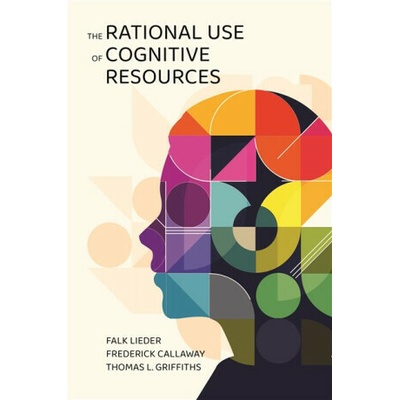 The Rational Use of Cognitive Resources - Falk Lieder, Thomas L. Griffiths, Frederick Callaway