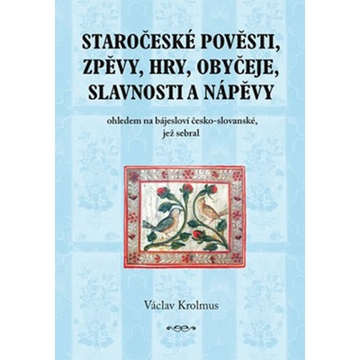 Staročeské pověsti, zpěvy, hry, obyčeje, slavnosti a nápěvy - 1. část - Václav Krolmus