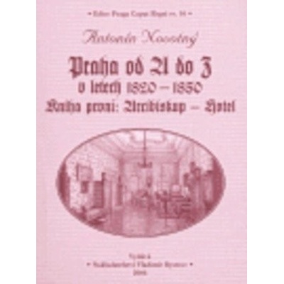 Praha od A do Z v letech 1820-1850. Kniha první: Arcibiskup - Hotel - Antonín Novotný
