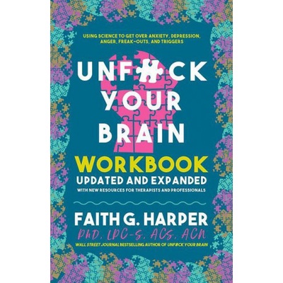 Unfuck Your Brain Workbook: Using Science to Get Over Anxiety, Depression, Anger, Freak-Outs, and Triggers (Harper Faith G.)(Paperback)