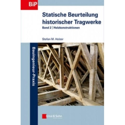 Statische Beurteilung historischer Tragwerke - Band 2 - Holzkonstruktionen | Stefan M. Holzer