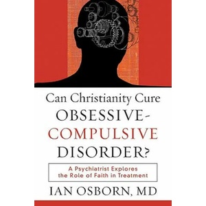 Can Christianity Cure Obsessive-Compulsive Disor - A Psychiatrist Explores the Role of Faith in Treatment | Ian Osborn (ISBN: 9781587432064)