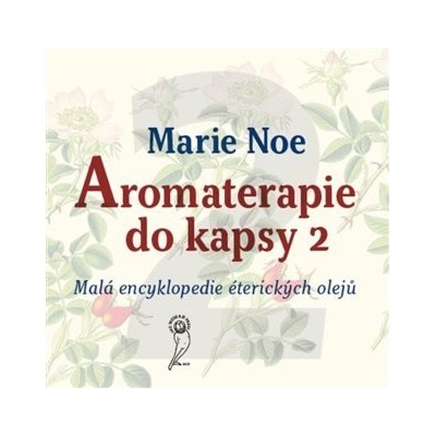 Aromaterapie do kapsy 2 - Malá encyklopedie éterických olejů - Marie Noe