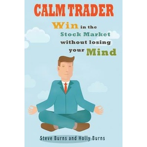 Calm Trader: Win in the Stock Market Without Losing Your Mind | Steve Burns, Holly Burns (ISBN: 9781517190187)