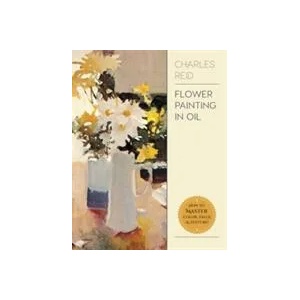 Flower Painting in Oil | Charles Reid (ISBN: 9781626543805)