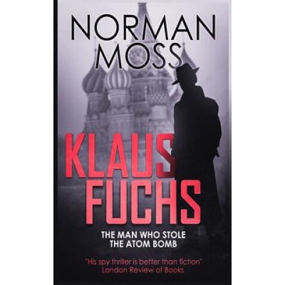 Klaus Fuchs: The Man Who Stole the Atom Bomb | Norman Moss