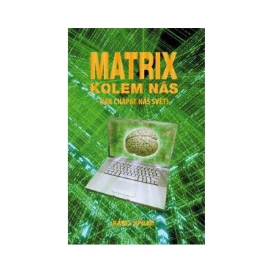 Matrix kolem nás Jak chápat náš svět - Karel Spilko