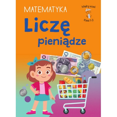 Liczę pieniądze. Matematyka. Klasa 1-2. Mądry Uczeń
