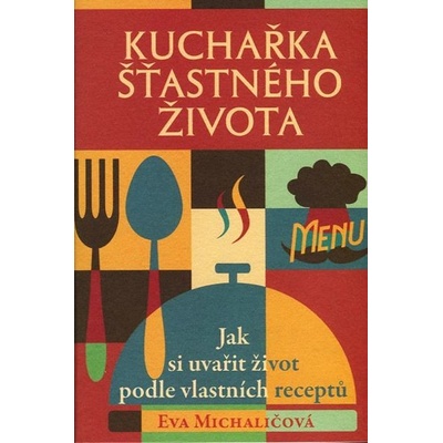 Kuchařka šťastného života Kniha - Michaličová Eva