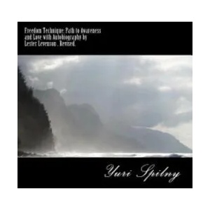 Freedom Technique: Path to Awareness and Love with Autobiography by Lester Levenson: You can have, be, and do whatever you will or desire | Yuri Spilny, Jill Sloan, Thomas Finnell (ISBN: 9781466367975)