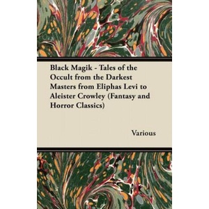 Black Magik - Tales of the Occult from the Darkest Masters from Eliphas Levi to Aleister Crowley (Fantasy and Horror Classics) | Various (ISBN: 9781447407249)