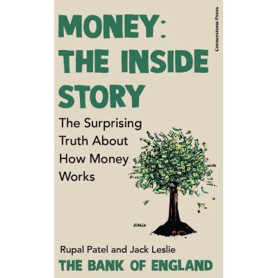 Money: The Inside Story. The Surprising Truth About How Money Works