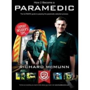 How to Become a Paramedic: The Ultimate Guide to Passing the Paramedic/Emergency Care Assistant Selection Process | Richard McMunn (2014)
