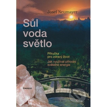 Sůl, voda, světlo - Příručka pro zdravý život - Neumayer Josef
