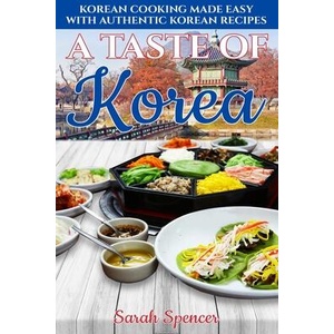 A Taste of Korea: Korean Cooking Made Easy with Authentic Korean Recipes | Sarah Spencer (ISBN: 9781699555378)