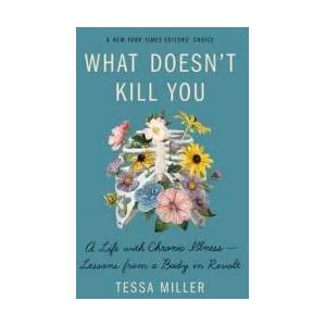 What Doesn't Kill You: A Life with Chronic Illness - Lessons from a Body in Revolt | Tessa Miller (ISBN: 9781250751478)