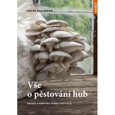 Vše o pěstování hub - Návody a rady pro domácí pěstitele - Folko Kullmann
