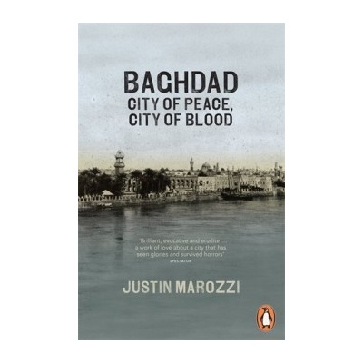 Baghdad: City of Peace, City of Blood - Justin Marozzi