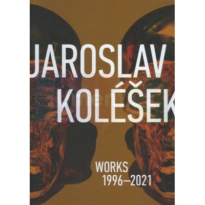Jaroslav Koléšek: Works 1996-2021 | Koléšek Jaroslav, Fišer Marcel