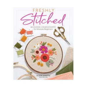Freshly Stitched: Modern Embroidery Projects for Absolute Beginners | Celeste Johnston (ISBN: 9780764361234)