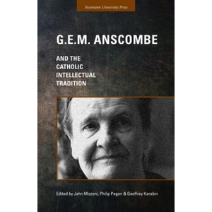 G. E. M. Anscombe and the Catholic Intellectual Tradition | Geoffrey Karabin, John Mizzoni, Philip Pegan (ISBN: 9781944769123)