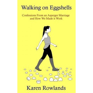Walking on Eggshells: Confessions From an Asperger Marriage and How We Made it Work | Karen Rowlands (ISBN: 9780993561344)