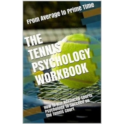 The Tennis Psychology Workbook: How to Use Advanced Sports Psychology to Succeed on the Tennis Court
