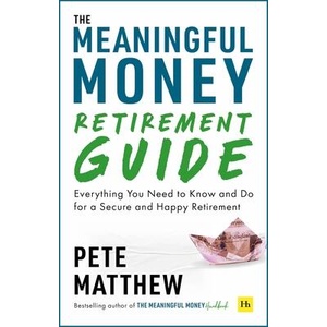 The Meaningful Money Retirement Guide Everything You Need to Know and Do for a Secure and Happy Retirement (ISBN: 9781804090657)