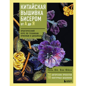 Китайская вышивка бисером от А до Я. Практический курс по техникам, приемам и дизайнам (ISBN: 9785041991326)
