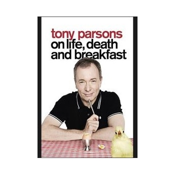 Tony Parsons on Life, Death & Breakfast - T. Parsons