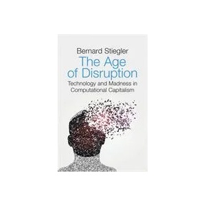 Age of Disruption - Technology and Madness in Computational Capitalism | Bernard Stiegler (ISBN: 9781509529278)