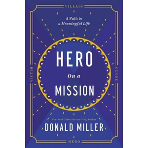 Hero on a Mission: A Path to a Meaningful Life | Donald Miller (ISBN: 9781400226948)