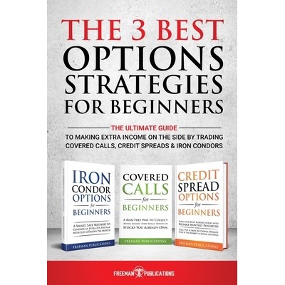 The 3 Best Options Strategies For Beginners: The Ultimate Guide To Making Extra Income On The Side By Trading Covered Calls, Credit Spreads & Iron Con Publications FreemanPaperback