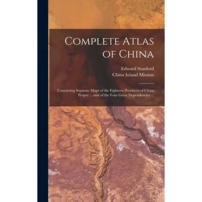 Complete Atlas of China | Edward 1856-1917 Stanford, China Inland Mission