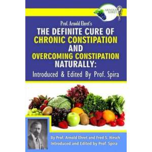 Prof. Arnold Ehret's the Definite Cure of Chronic Constipation and Overcoming Constipation Naturally: Introduced & Edited by Prof. Spira | Arnold Ehret, Fred S Hirsch, Prof Spira (ISBN: 9780990656432)