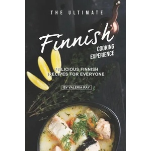 The Ultimate Finnish Cooking Experience: Delicious Finnish Recipes for Everyone | Valeria Ray (ISBN: 9781707997077)