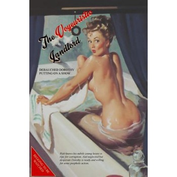 Createspace Independent Publishing Platform The Voyeuristic Landlord: Debauched Dorothy Putting on a Show | Anonymous, Locus Elm Press