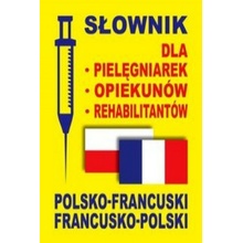 Słownik dla pielęgniarek opiekunów rehabilitantów polsko-francuski francusko-polski