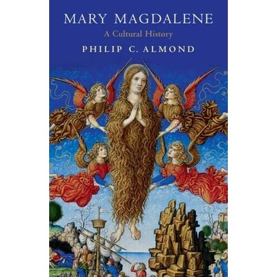 Mary Magdalene: A Cultural History Almond Philip C.