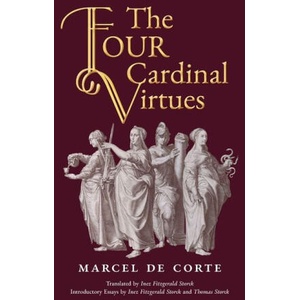 The Four Cardinal Virtues | Marcel De Corte, Inez Fitzgerald Storck, Thomas Storck (ISBN: 9781998492787)
