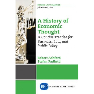 History of Economic Thought: A Concise Treatise for Business, Law, and Public Policy Volume I | Robert Ashford, Stefan J. Padfield
