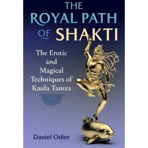 The Royal Path of Shakti: The Erotic and Magical Techniques of Kaula Tantra | Daniel Odier (ISBN: 9781644117163)