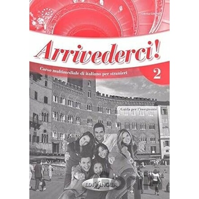 Arrivederci! 2 - Guida Per L\'Insegnante - Cinzia Faraci