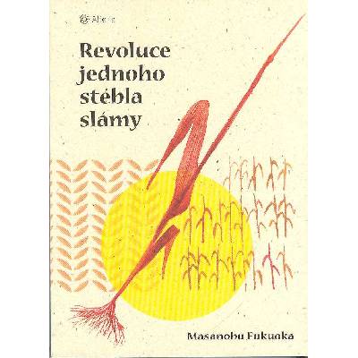 Fukuoka Masanobu: Revoluce jednoho stébla slámy (Kniha o zemědělství, která není jenom o zemědělství. Manifest nebojování proti přírodě a inspirace k jednání, které nenarušuje přirozený chod věcí. ( 2
