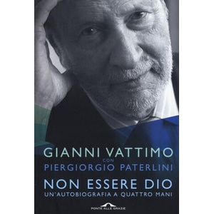 Non essere Dio. Un'autobiografia a quattro mani | Piergiorgio Paterlini, Gianni Vattimo (ISBN: 9788868334567)