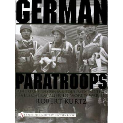 German Paratr: Uniforms, Insignia and Equipment of the Fallschirmjager in World War II