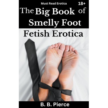 B. B. Pierce The Big Book of Smelly Foot Fetish Erotica | B. B. Pierce