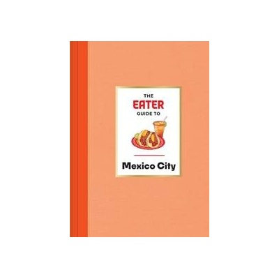 The Eater Guide to Mexico City - Eater, Nils Bernstein, Abrams