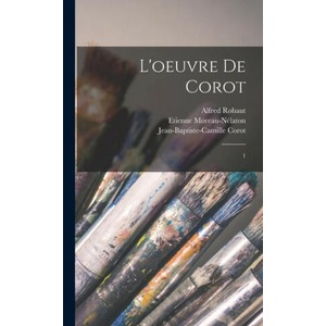 L'oeuvre de Corot: 1 | Jean-Baptiste-Camille Corot, Etienne Moreau-Nélaton (ISBN: 9781016607872)